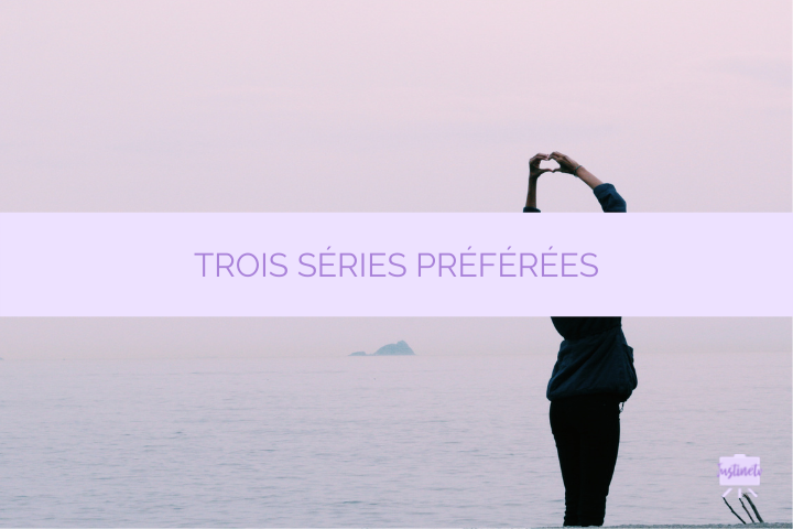 trois séries préférées